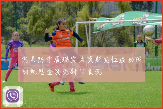 完美防守展现实力莫斯克拉成功限制凯恩全场无射门表现