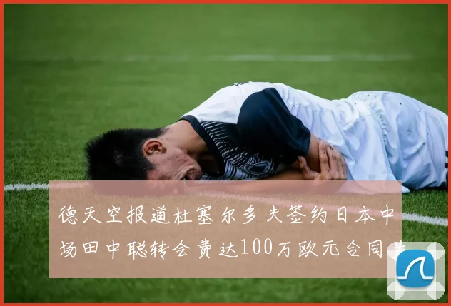 德天空报道杜塞尔多夫签约日本中场田中聪转会费达100万欧元合同为期四年