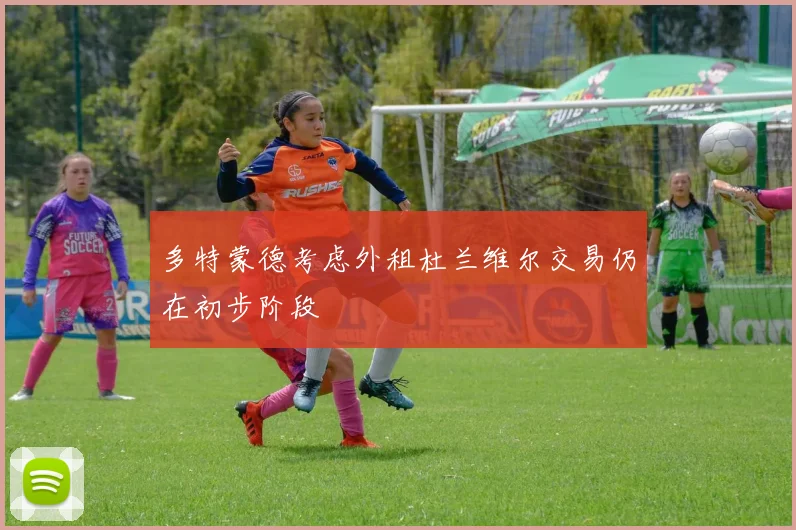 多特蒙德考虑外租杜兰维尔交易仍在初步阶段